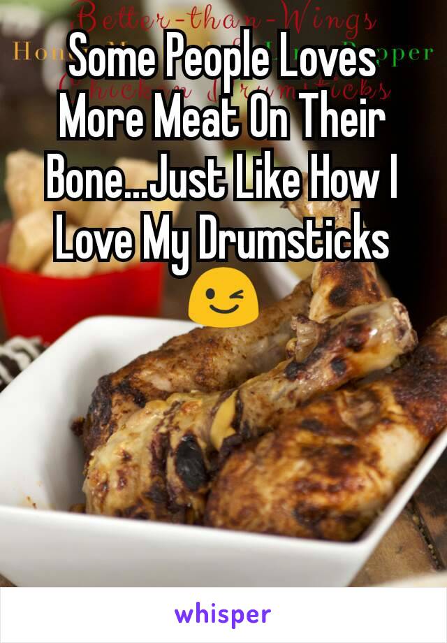 Some People Loves More Meat On Their Bone...Just Like How I Love My Drumsticks😉