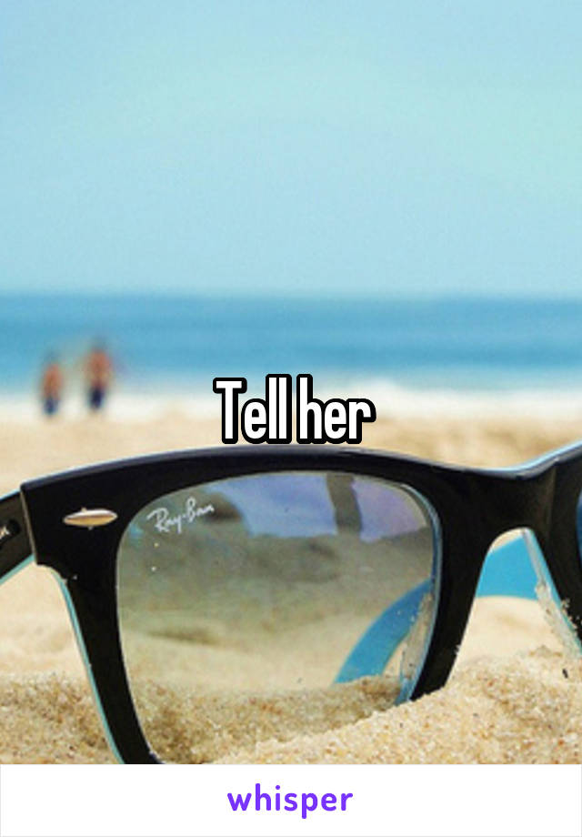 Tell her