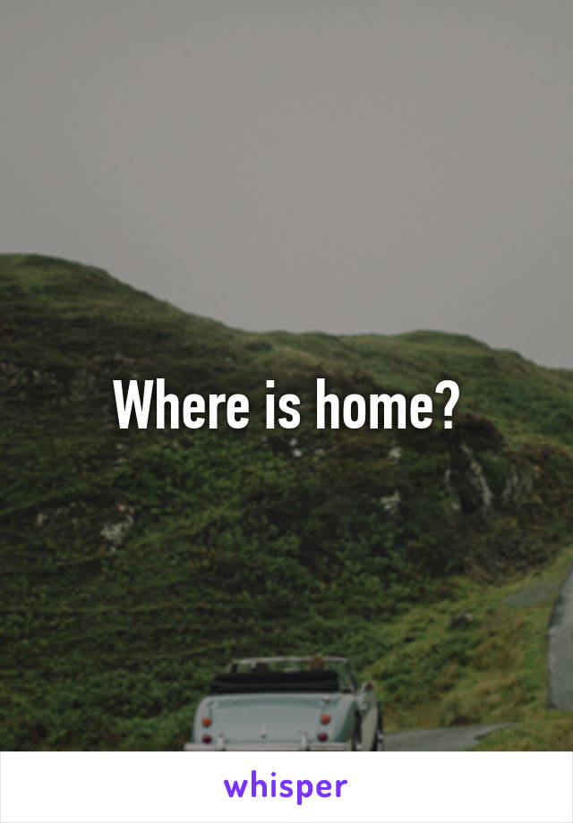 Where is home?