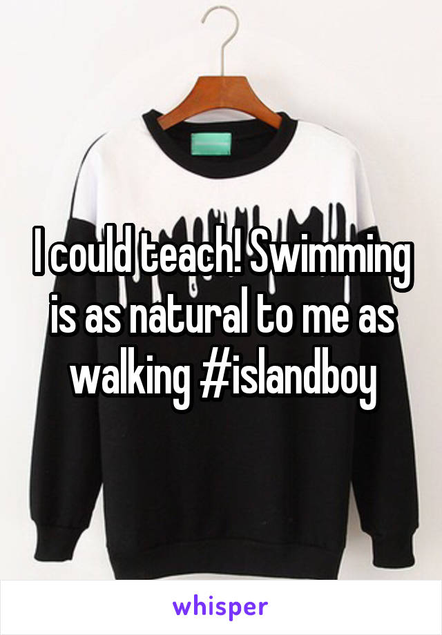 I could teach! Swimming is as natural to me as walking #islandboy