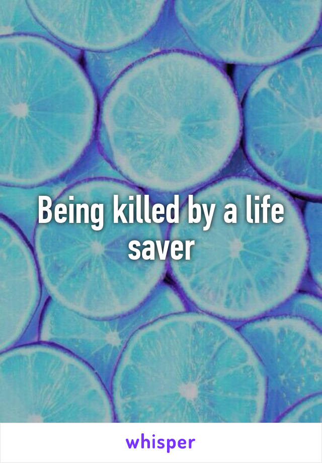 Being killed by a life saver
