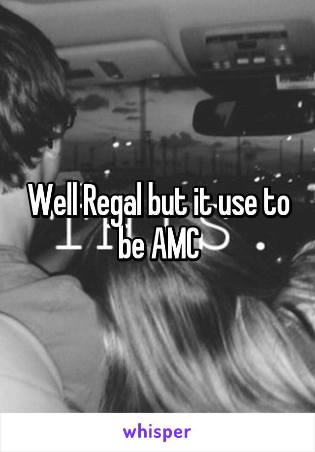 Well Regal but it use to be AMC