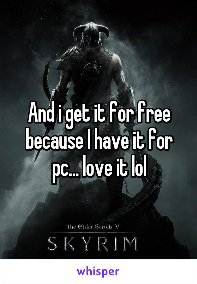 And i get it for free because I have it for pc... love it lol