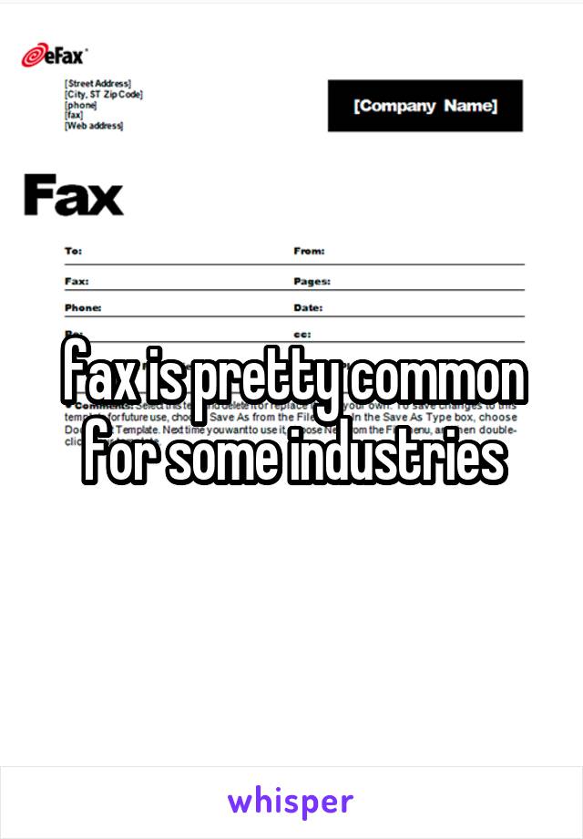 fax is pretty common for some industries