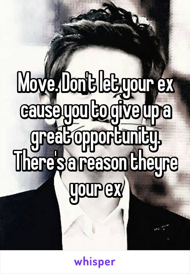 Move. Don't let your ex cause you to give up a great opportunity. There's a reason theyre your ex