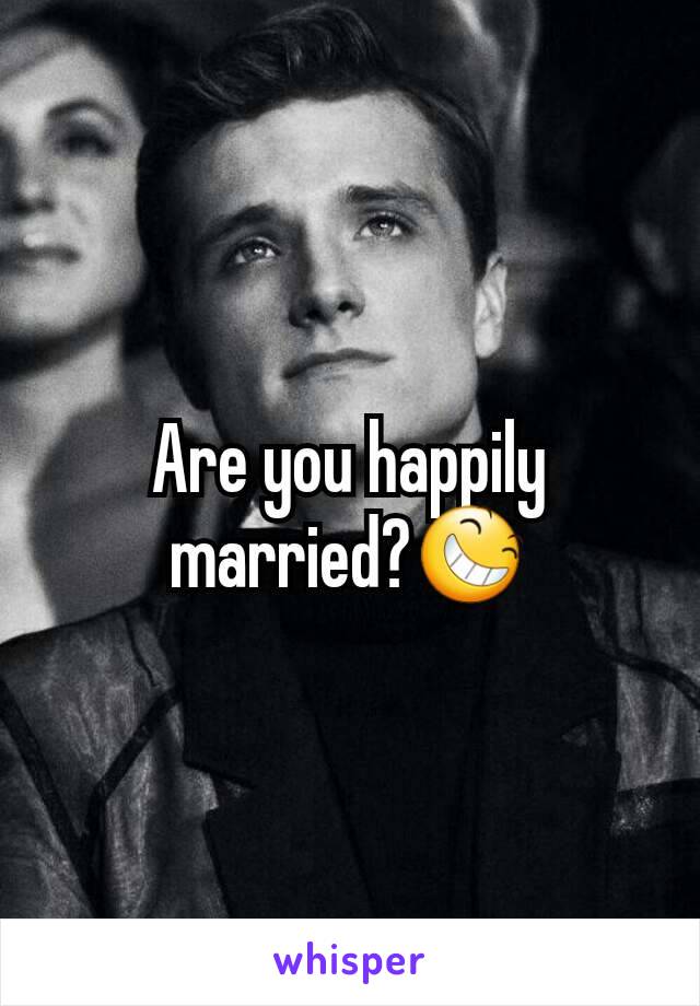 Are you happily married?😆