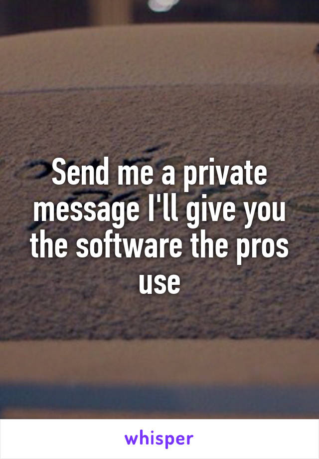 Send me a private message I'll give you the software the pros use