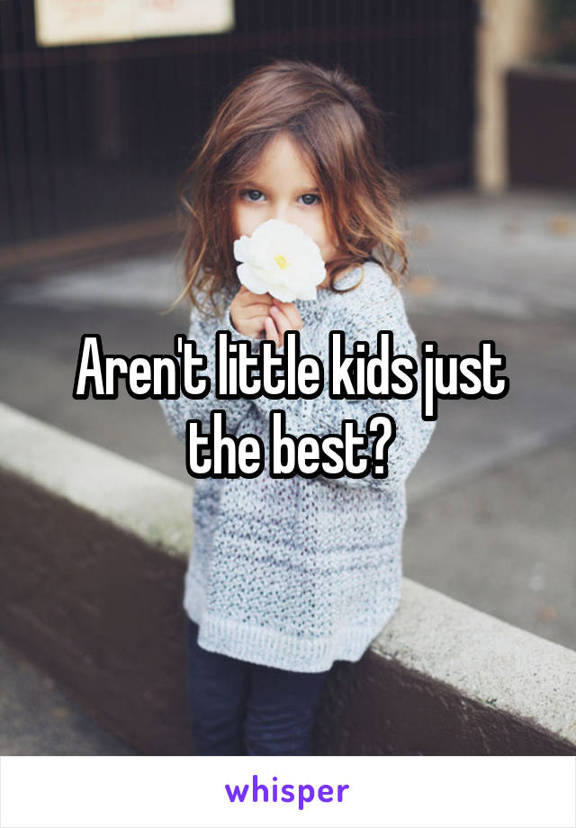 Aren't little kids just the best?