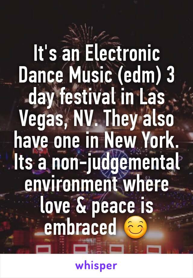 It's an Electronic Dance Music (edm) 3 day festival in Las Vegas, NV. They also have one in New York. Its a non-judgemental environment where love & peace is embraced 😊