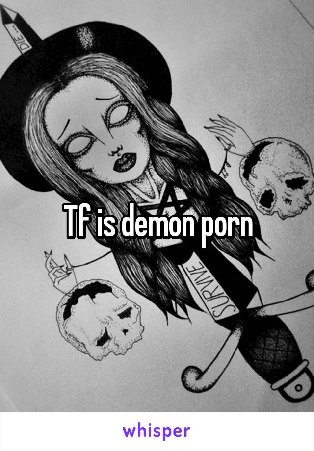 Tf is demon porn