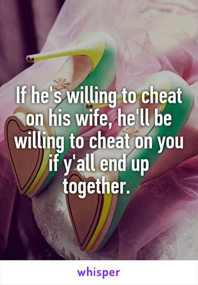 If he's willing to cheat on his wife, he'll be willing to cheat on you if y'all end up together. 