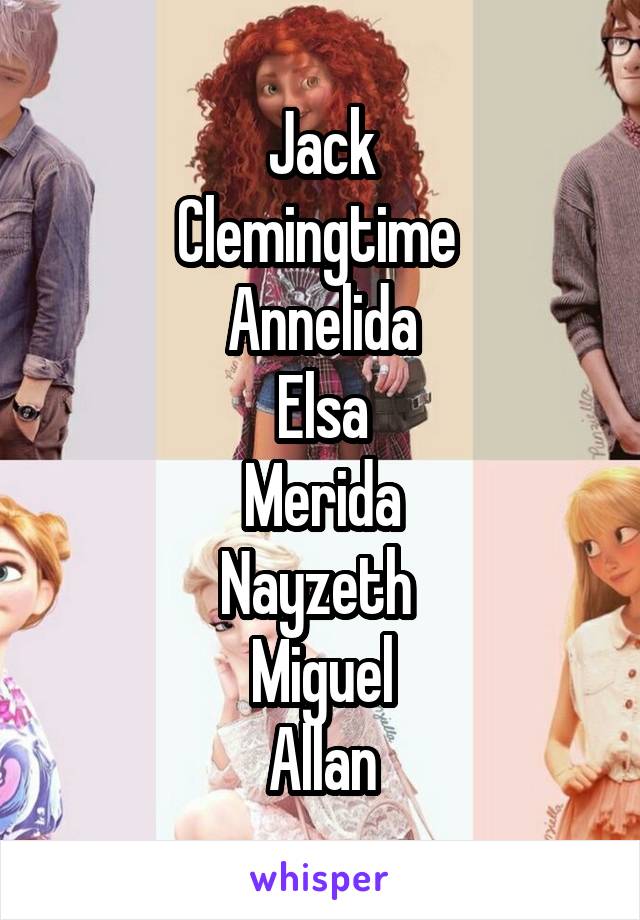 Jack
Clemingtime 
Annelida
Elsa
Merida
Nayzeth 
Miguel
Allan