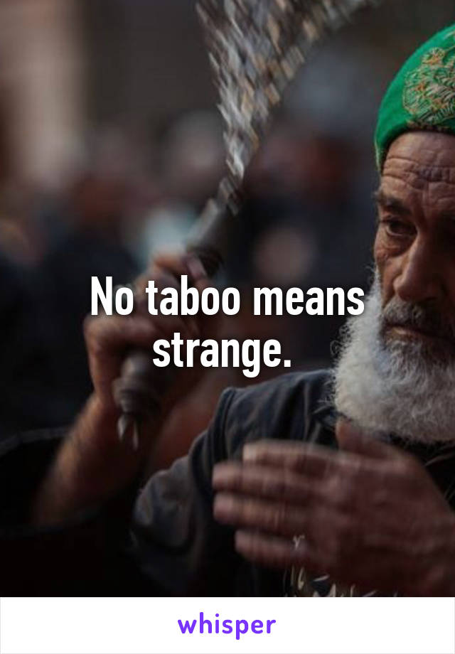 No taboo means strange. 