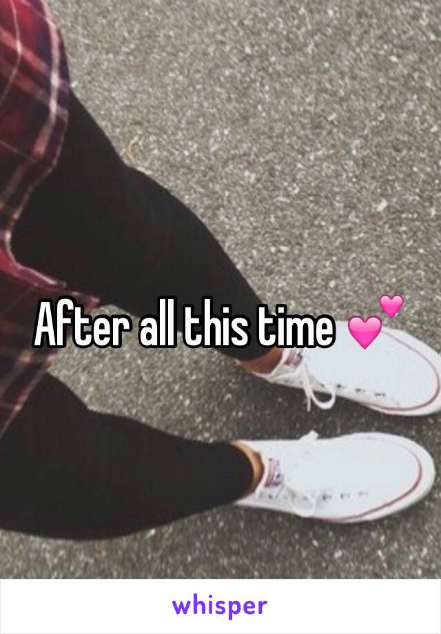 After all this time 💕