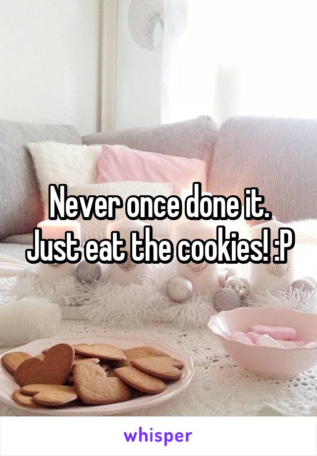 Never once done it. Just eat the cookies! :P