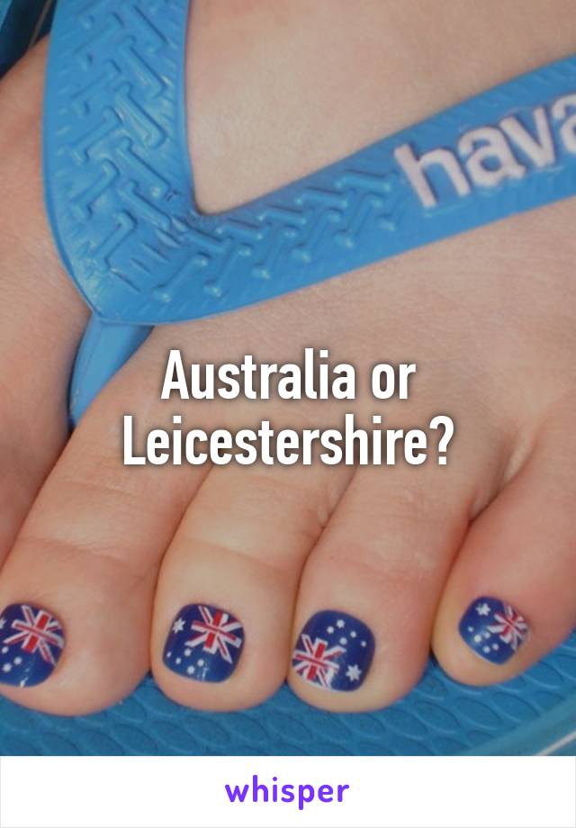 Australia or Leicestershire?