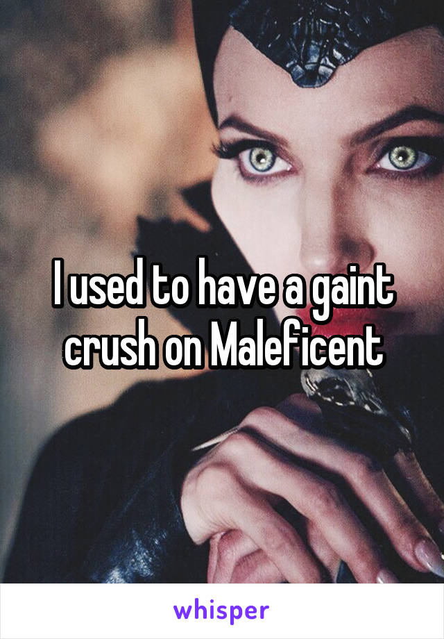 I used to have a gaint crush on Maleficent
