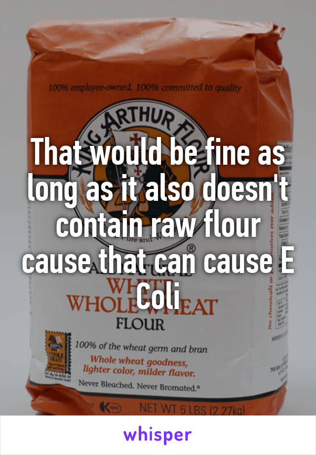 That would be fine as long as it also doesn't contain raw flour cause that can cause E Coli