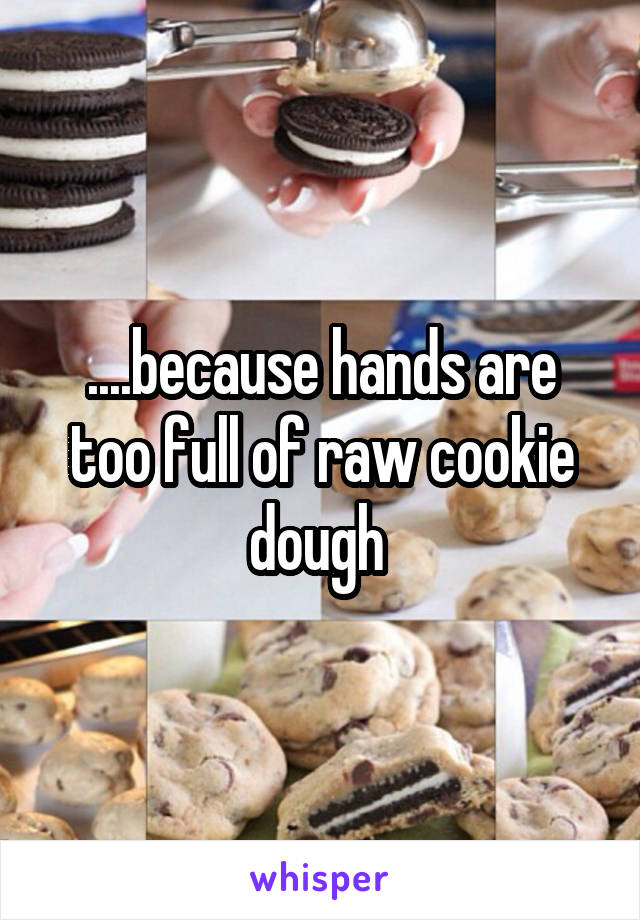 ....because hands are too full of raw cookie dough 