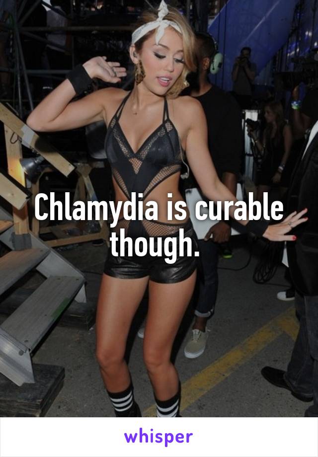 Chlamydia is curable though. 