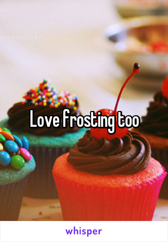 Love frosting too