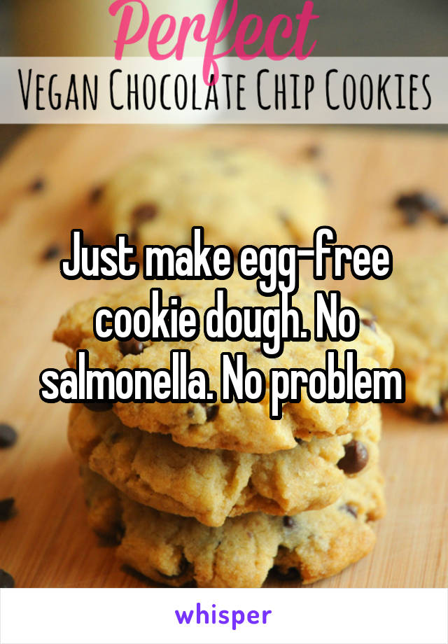 Just make egg-free cookie dough. No salmonella. No problem 