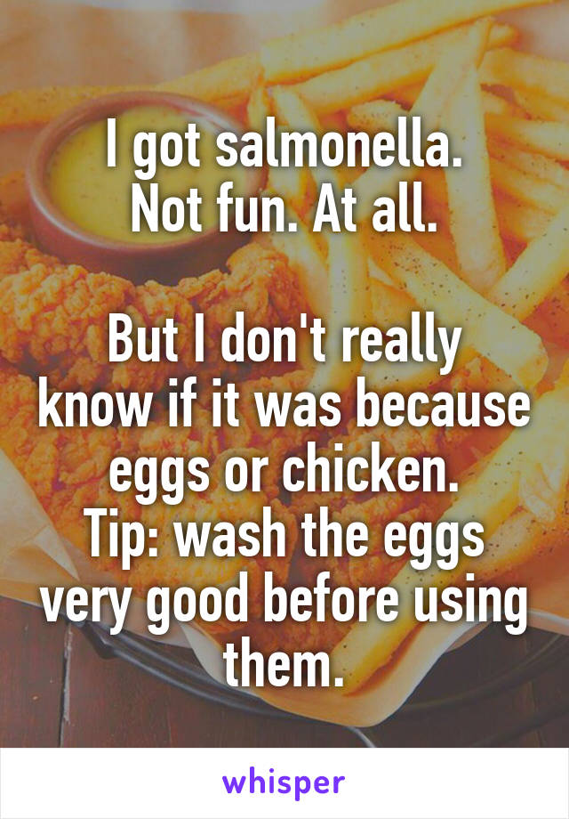 I got salmonella.
Not fun. At all.

But I don't really know if it was because eggs or chicken.
Tip: wash the eggs very good before using them.