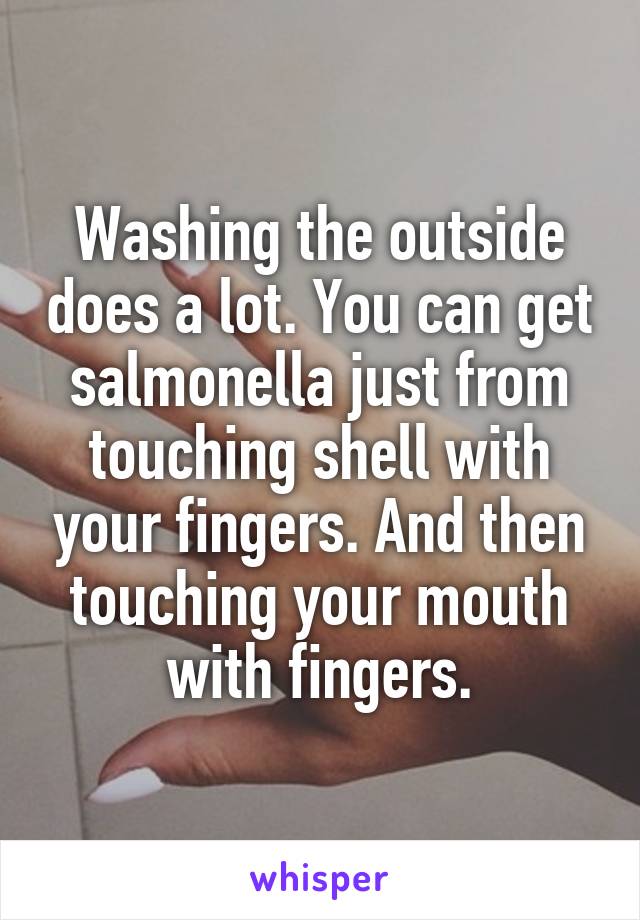 Washing the outside does a lot. You can get salmonella just from touching shell with your fingers. And then touching your mouth with fingers.