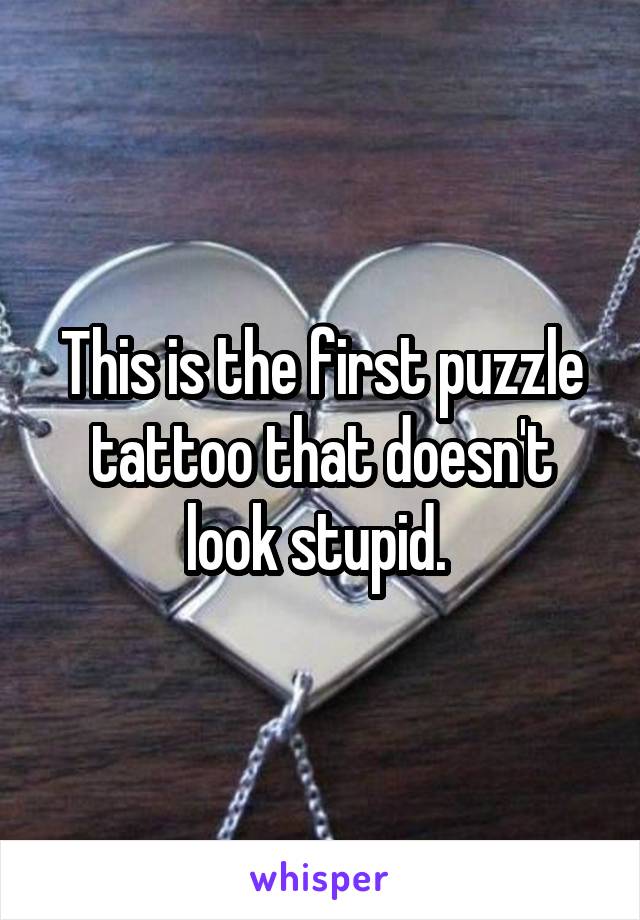 This is the first puzzle tattoo that doesn't look stupid. 