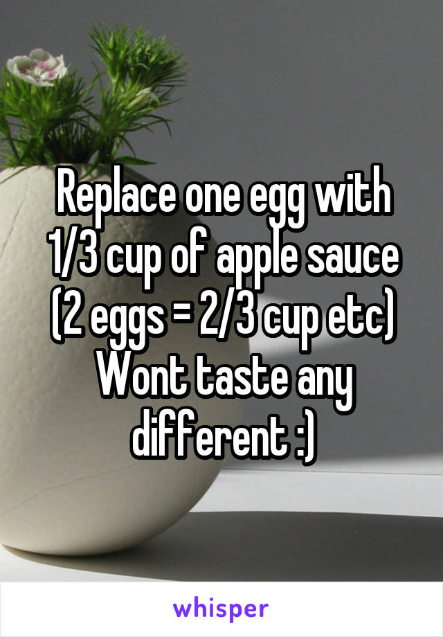 Replace one egg with 1/3 cup of apple sauce (2 eggs = 2/3 cup etc) Wont taste any different :)