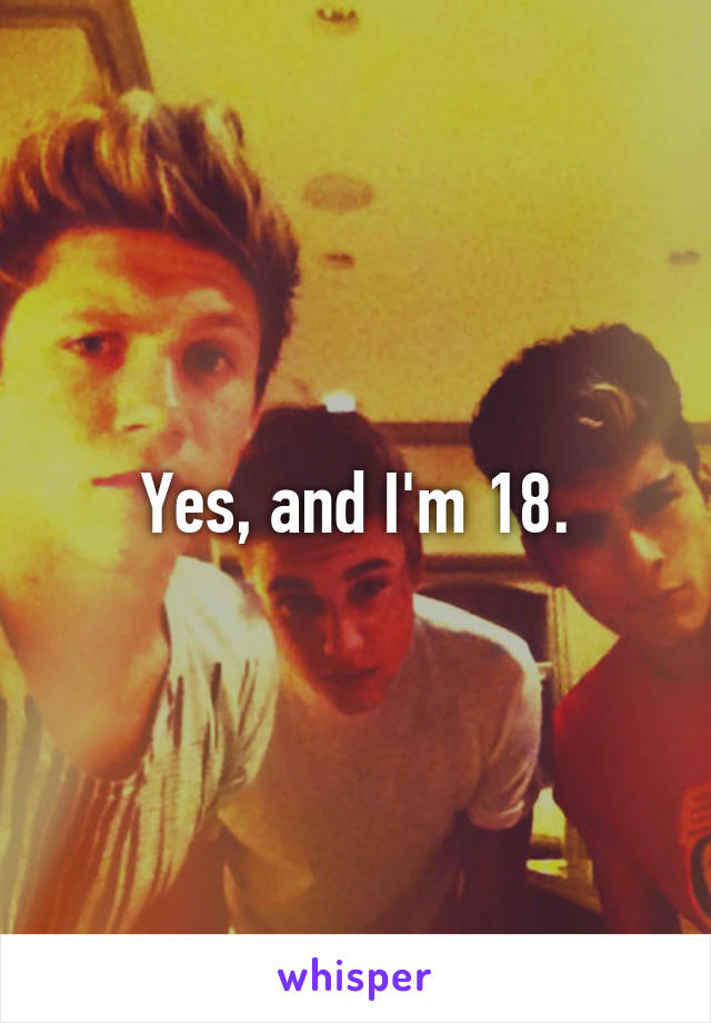 Yes, and I'm 18.