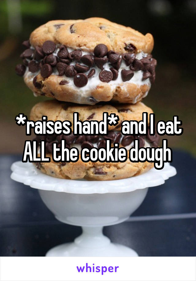 *raises hand* and I eat ALL the cookie dough 