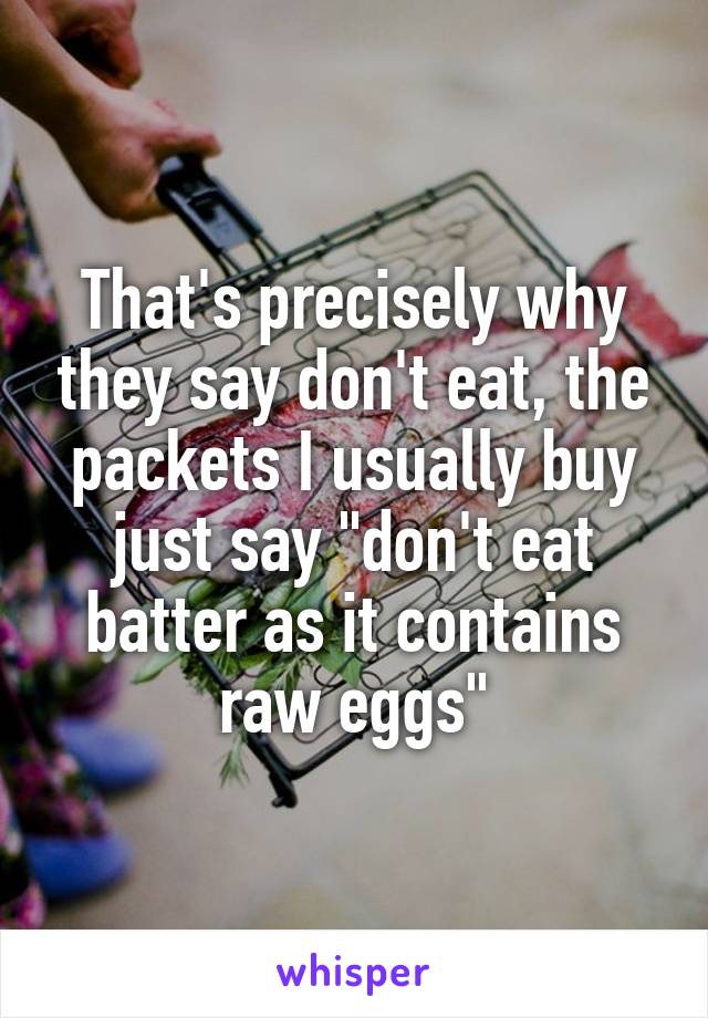 That's precisely why they say don't eat, the packets I usually buy just say "don't eat batter as it contains raw eggs"