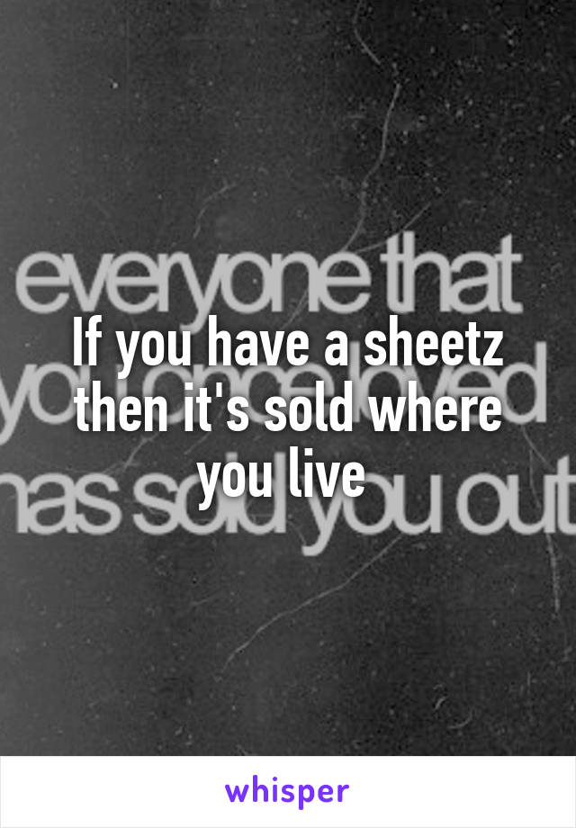 If you have a sheetz then it's sold where you live 