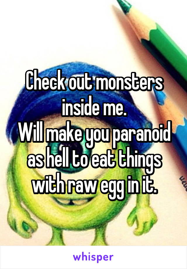 Check out monsters inside me.
Will make you paranoid as hell to eat things with raw egg in it.