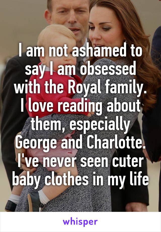 I am not ashamed to say I am obsessed with the Royal family. I love reading about them, especially George and Charlotte. I've never seen cuter baby clothes in my life