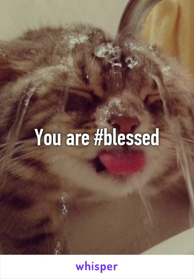 You are #blessed