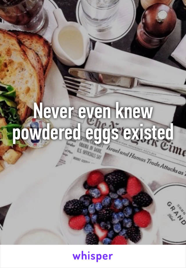 Never even knew powdered eggs existed 