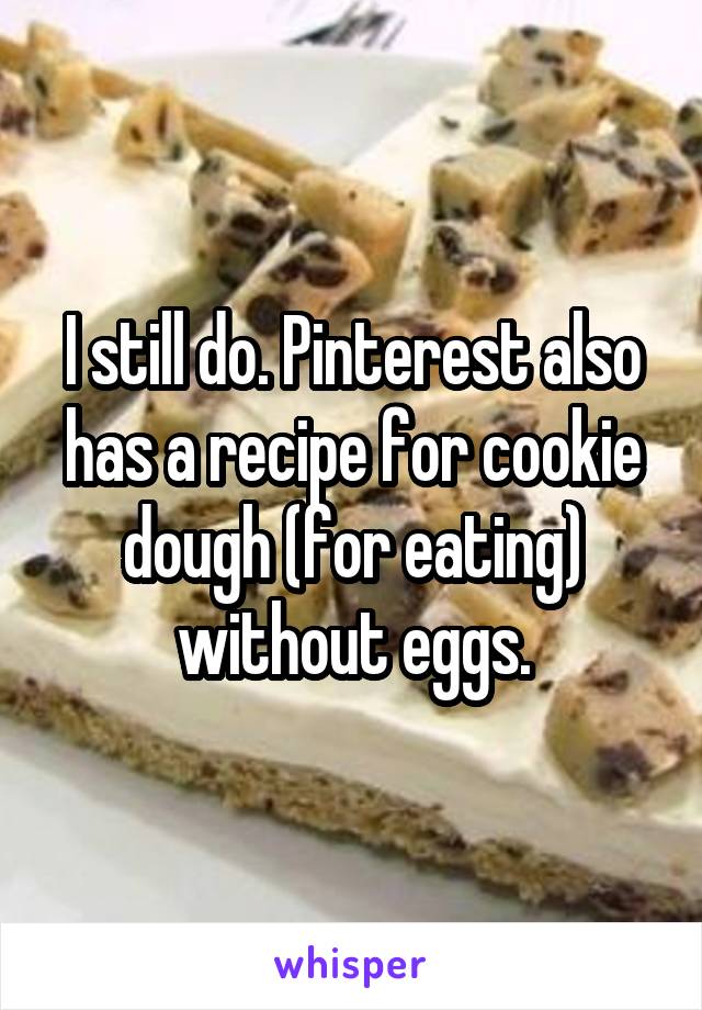 I still do. Pinterest also has a recipe for cookie dough (for eating) without eggs.