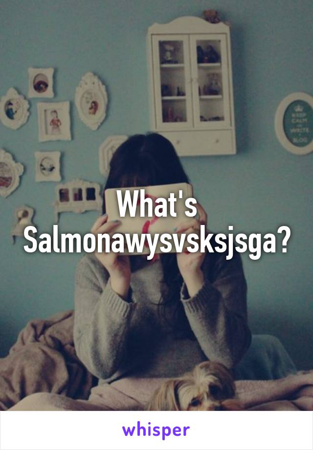 What's Salmonawysvsksjsga?