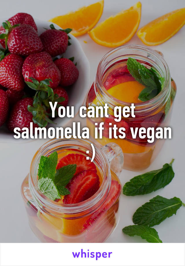 You cant get salmonella if its vegan :) 