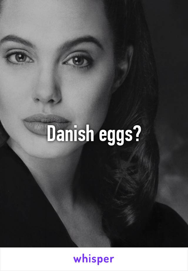 Danish eggs?