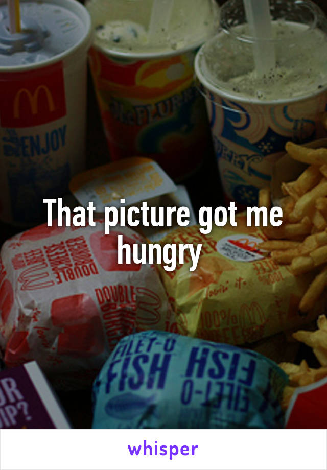 That picture got me hungry 