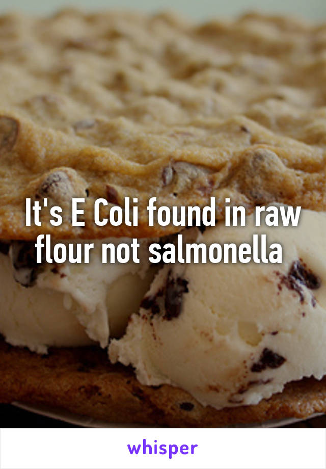 It's E Coli found in raw flour not salmonella 