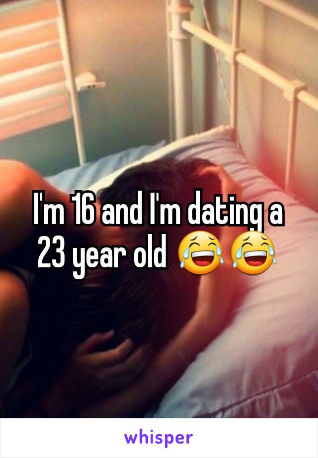 I'm 16 and I'm dating a 23 year old 😂😂