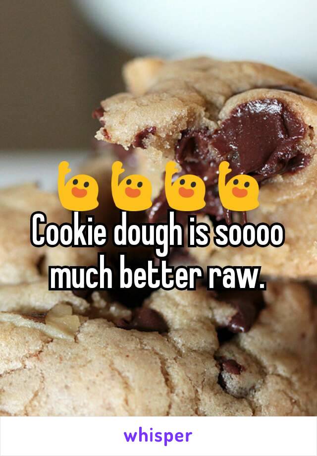 🙋🙋🙋🙋Cookie dough is soooo much better raw.