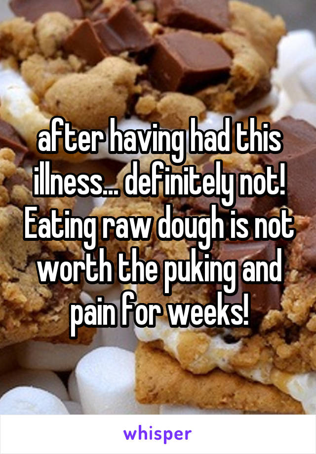 after having had this illness... definitely not! Eating raw dough is not worth the puking and pain for weeks!