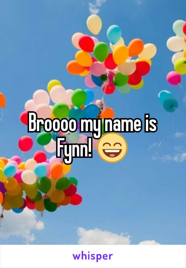 Broooo my name is Fynn! 😄