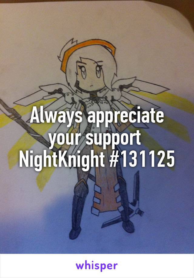 Always appreciate your support 
NightKnight #131125