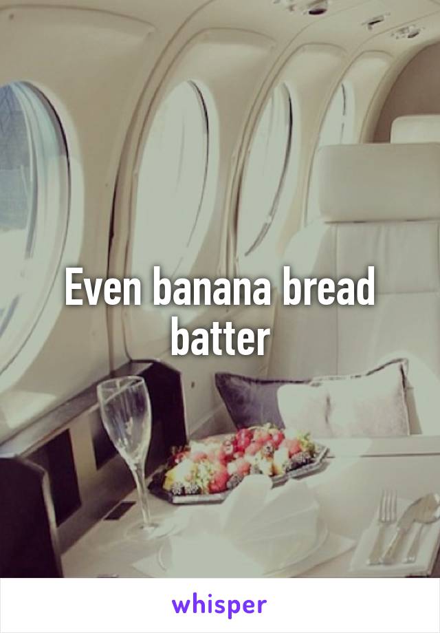 Even banana bread batter